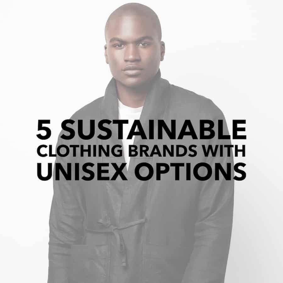 5 Sustainable Clothing Brands with Unisex Options