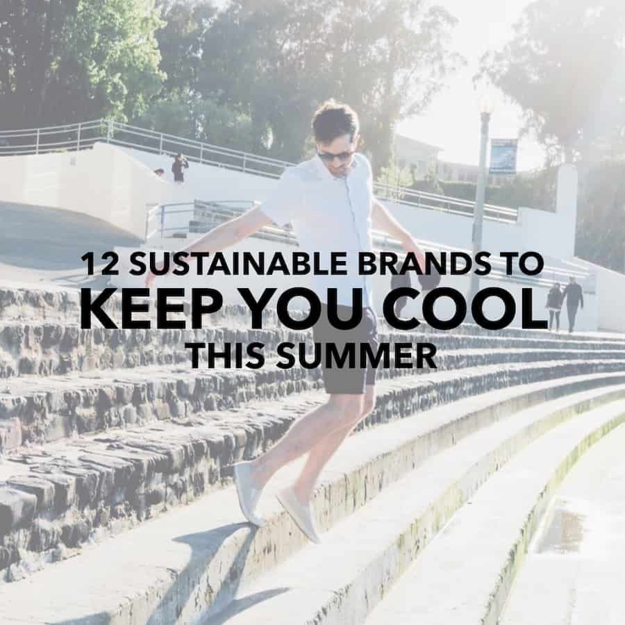 12 Sustainable Brands That Will Keep You Looking Cool in the Summer