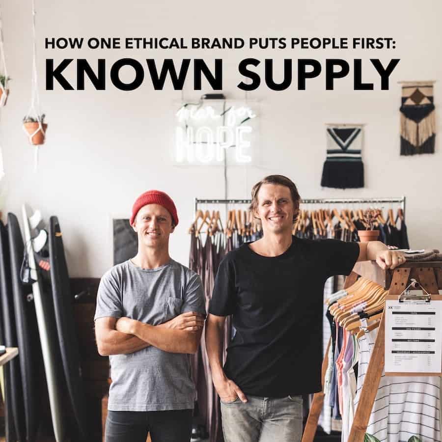 How One Ethical Brand Puts People First KNOWN SUPPLY