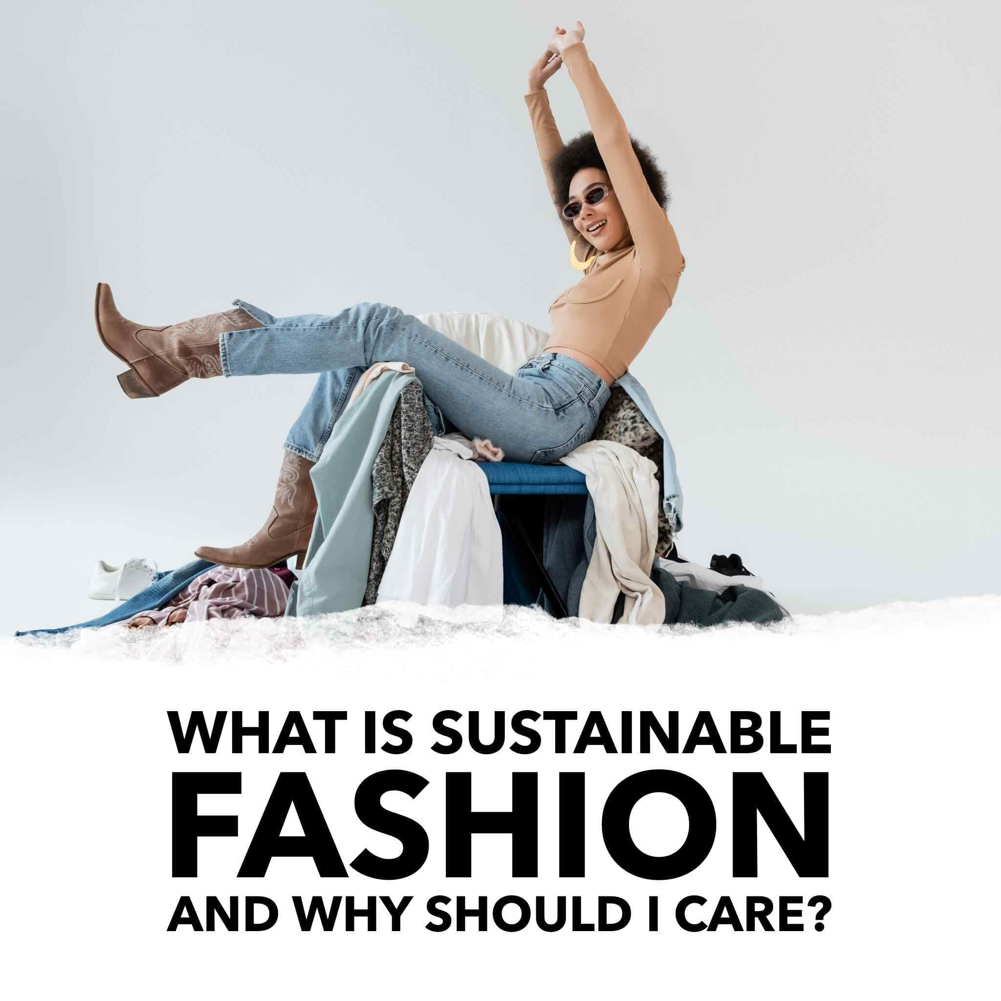 what is sustainable fashion and why should i care