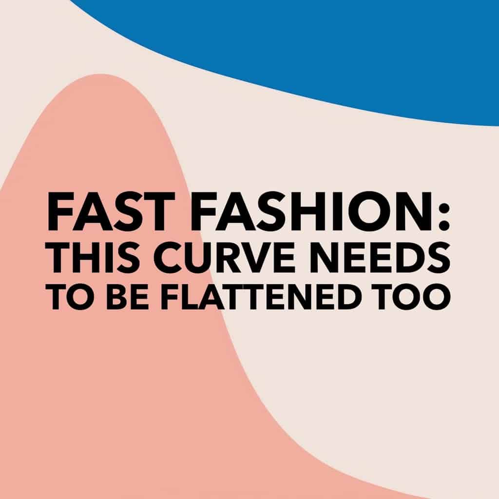 Fast Fashion This Curve Needs to Be Flattened Too