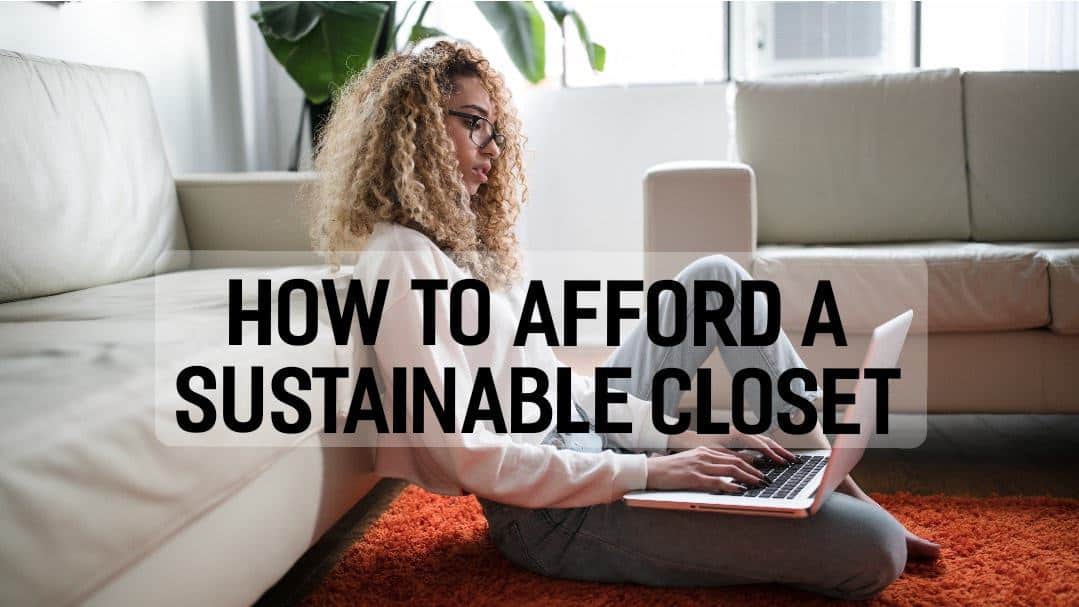 How To Afford A Sustainable Closet Spoiler Alert You Can Eco Stylist How To Afford A Sustainable Closet Spoiler Alert You Can Eco Stylist