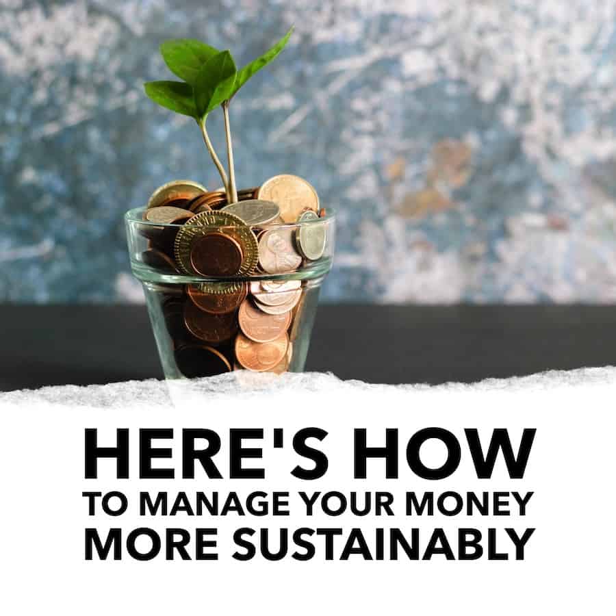 Here is how to manage your money more sustainably