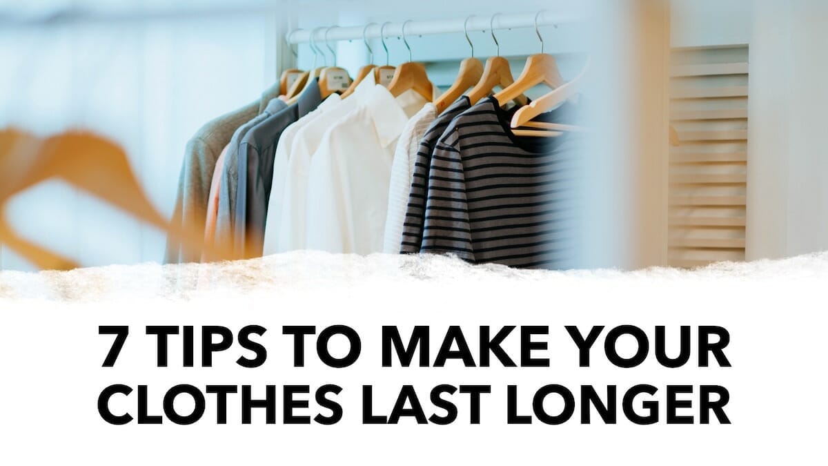 7 Tips to Make Your Clothes Last Longer and Have a Positive Impact