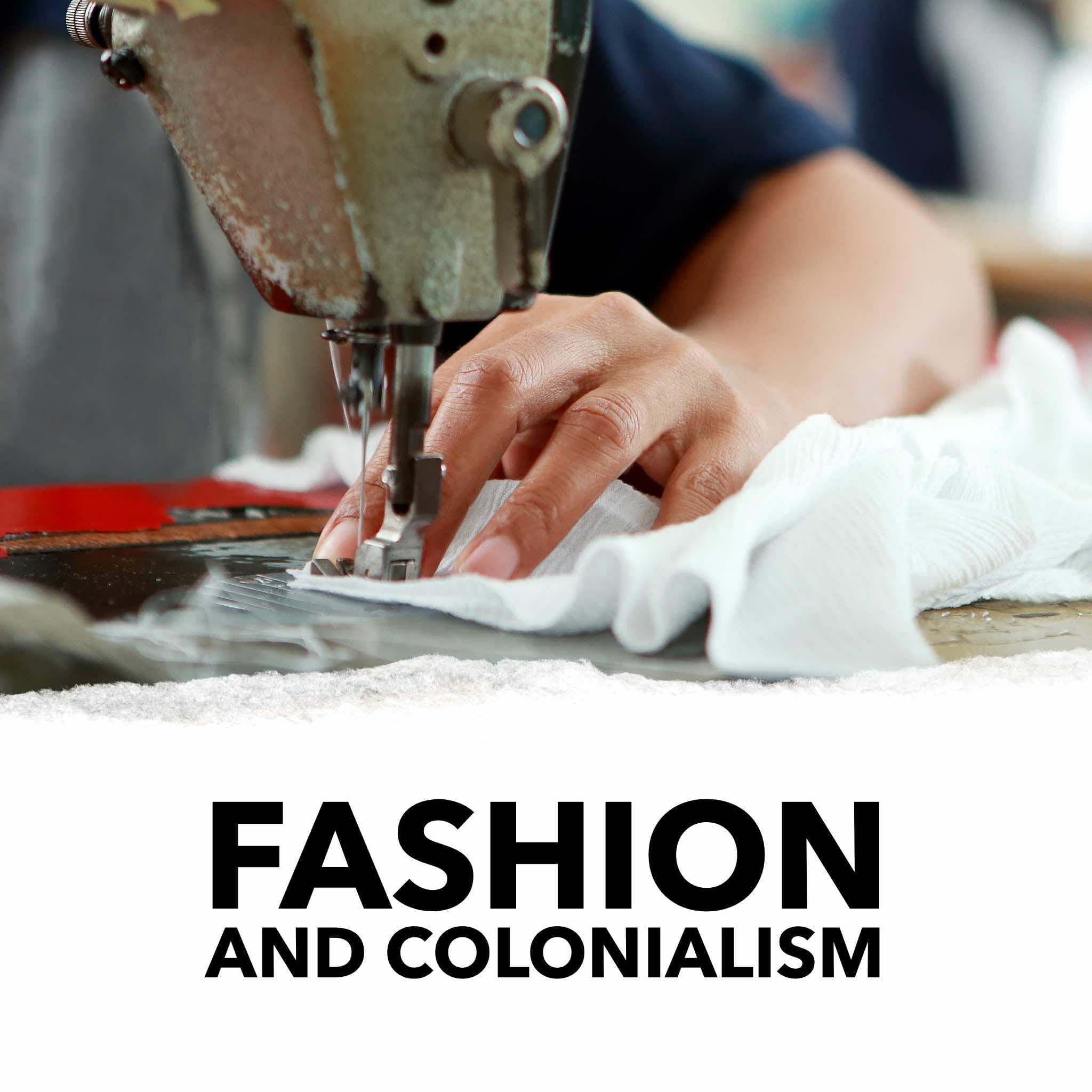 Fashion and Colonialism_waste colonialism, fast fashion and decolonizing fashion